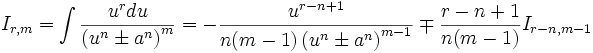  I_{r,m} = \int \frac {u^r du}{\left( u^n \pm a^n \right)^m} = - \frac {u^{r-n+1}}{n(m-1) 

\left( u^n \pm a^n \right)^{m-1}} \mp \frac {r-n+1}{n(m-1)} I_{r-n,m-1}