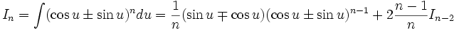 I_n = \int (\cos u \pm \sin u)^n du = \frac 1n (\sin u \mp \cos u)(\cos u \pm \sin u)^{n-1} + 2 

\frac {n-1}{n} I_{n-2}