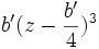 b'(z - \frac {b'} {4})^3 \,
