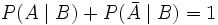 P(A \mid B) + P(\bar{A} \mid B) = 1 