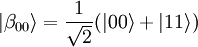 |\beta_{00}\rangle = \frac{1}{\sqrt{2}} (|00\rangle + |11\rangle)