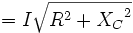 
 = I \sqrt {R^2 + {X_C}^2}
