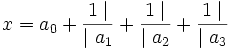 x = a_0 + \frac{1 \mid}{\mid a_1} + \frac{1 \mid}{\mid a_2} + \frac{1 \mid}{\mid a_3} 