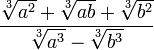 \frac{{\sqrt[3]{a^2}  + \sqrt[3]{ab}+ \sqrt[3]{b^2}}}{{\sqrt[3]{a^3}-\sqrt[3]{b^3}}}