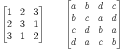 
\begin{bmatrix}
 1 & 2 & 3 \\
 2 & 3 & 1 \\
 3 & 1 & 2 \\
\end{bmatrix}
\quad\quad
\begin{bmatrix}
 a & b & d & c \\
 b & c & a & d \\
 c & d & b & a \\
 d & a & c & b
\end{bmatrix}

