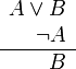 
   \begin{array}{r}
      A \or B \\
      \neg A  \\
      \hline
      B
   \end{array}
