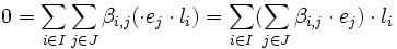 0=\sum_{i \in I}\sum_{j \in J}\beta_{i,j} (\cdot e_j \cdot l_i)= \sum_{i \in I}(\sum_{j \in J}\beta_{i,j} \cdot e_j) \cdot l_i