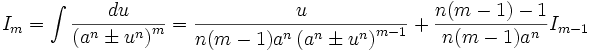  I_m = \int \frac {du}{\left( a^n \pm u^n \right)^m} = \frac {u}{n(m-1)a^n \left( a^n \pm u^n 

\right)^{m-1}} + \frac {n(m-1)-1}{n(m-1)a^n} I_{m-1}