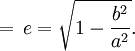  = \, e = \sqrt{1-\frac{b^2}{a^2}}. 