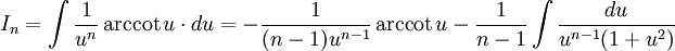 I_n = \int \frac 1{u^n} \arccot u \cdot du = - \frac 1{(n-1) u^{n-1}} \arccot u - \frac 1{n-1} \int \frac {du}{u^{n-1} (1+u^2)}