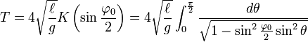 T = 4\sqrt{\ell\over g}K\left(\sin \frac{\varphi_0}{2}\right) 
= 4\sqrt{\ell\over g} \int_0^{\frac{\pi}{2}}
\frac{d\theta}{\sqrt{1-\sin^2 \frac{\varphi_0}{2}\sin^2 \theta}}
