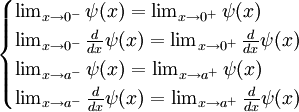 
\begin{cases}
  \lim_{x \to 0^-}\psi(x)=\lim_{x \to 0^+}\psi(x) \\
  \lim_{x \to 0^-}\frac{d}{dx}\psi(x)=\lim_{x \to 0^+}\frac{d}{dx}\psi(x) \\
  \lim_{x \to a^-}\psi(x)=\lim_{x \to a^+}\psi(x) \\
  \lim_{x \to a^-}\frac{d}{dx}\psi(x)=\lim_{x \to a^+}\frac{d}{dx}\psi(x) \\
\end{cases}
