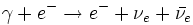 \gamma + e^- \rightarrow e^- + \nu_e + \bar{\nu_e}