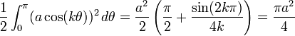 
    \frac{1}{2}\int_{0}^{\pi}(a\cos (k\theta))^2\,d\theta = \frac {a^2}{2} \left(\frac{\pi}{2} + \frac{\sin(2k\pi)}{4k}\right) = \frac{\pi a^2}{4}
