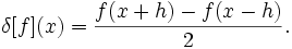  \delta[f](x) =  \frac{f(x+h) - f(x-h)}{2}. 