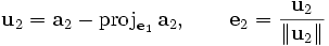 
\mathbf{u}_2 = \mathbf{a}_2-\mathrm{proj}_{\mathbf{e}_1}\,\mathbf{a}_2, \qquad\mathbf{e}_2 = {\mathbf{u}_2 \over \|\mathbf{u}_2\|}