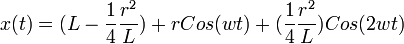 x(t)=(L-\frac{1}{4}\frac{r^2}{L})+rCos(wt)+(\frac{1}{4}\frac{r^2}{L})Cos(2wt)