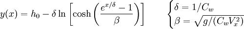 y(x) = h_0 - \delta \ln \left[\cosh \left( \frac{e^{x/\delta}-1}{\beta}\right) \right] \qquad \begin{cases} \delta = 1/C_w\\ \beta = \sqrt{g/(C_wV_x^2)} \end{cases}