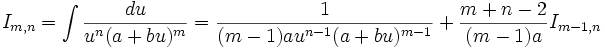 I_{m,n} = \int \frac {du}{u^n (a+bu)^m} = \frac {1}{(m-1)a u^{n-1} (a+bu)^{m-1}} + \frac {m+n-2}{(m-1)a} I_{m-1,n}