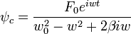 \psi_{c} = \frac{F_{0}e^{iwt}}{w_{0}^{2}-w^{2}+2\beta iw}