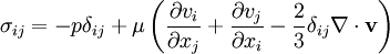 \sigma_{ij}=-p\delta_{ij}+\mu\left(\frac{\partial v_i}{\partial x_j}+\frac{\partial v_j}{\partial x_i}-\frac{2}{3}\delta_{ij}\nabla\cdot\mathbf{v}\right)