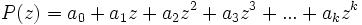 P(z)= a_0 + a_1z + a_2z^2 + a_3z^3 + ... + a_kz^k \,