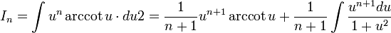 I_n = \int u^n \arccot u \cdot du2 = \frac 1{n+1} u^{n+1} \arccot u + \frac 1{n+1} \int \frac {u^{n+1 }du}{1 + u^2}
