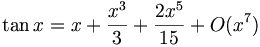 \tan x = x + \frac {x^3} {3} + \frac {2x^5} {15} + O(x^{7})