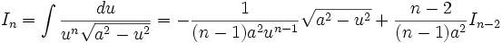 I_n = \int \frac {du}{u^n \sqrt {a^2 - u^2}} = - \frac {1}{(n-1)a^2u^{n-1}} \sqrt {a^2 - u^2} + 

\frac {n-2}{(n-1)a^2} I_{n-2}