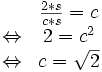 \begin{matrix}
&\frac{2*s}{c*s}=c\\
\Leftrightarrow &2=c^2\\
\Leftrightarrow &c=\sqrt{2}
\end{matrix}