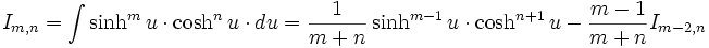 I_{m,n} = \int \sinh^m u \cdot \cosh^n u \cdot du = \frac {1}{m+n} \sinh^{m-1} u \cdot 

\cosh^{n+1} u - \frac {m-1}{m+n} I_{m-2,n}