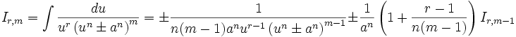  I_{r,m} = \int \frac {du}{u^r \left( u^n \pm a^n \right)^m} = \pm \frac {1}{n(m-1)a^n u^{r-1} 

\left( u^n \pm a^n \right)^{m-1}} \pm \frac {1}{a^n} \left( 1 + \frac {r-1}{n(m-1)} \right) 

I_{r,m-1}