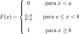 
  F(x)=\left\{\begin{matrix}
  0 & \mbox{para }x < a \\  \\
  \frac{x-a}{b-a} & \ \ \ \mbox{para }a \le x < b \\  \\
  1 & \mbox{para }x \ge b
  \end{matrix}\right.
 \,\!