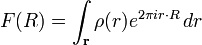  F(R)=\int_{\mathbf r}{\rho(r) e^{{2 \pi i r\cdot R}}\,dr}

