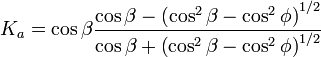  K_a = \cos\beta \frac{\cos \beta - \left(\cos ^2 \beta - \cos ^2 \phi \right)^{1/2}}{\cos \beta + \left(\cos ^2 \beta - \cos ^2 \phi \right)^{1/2}}