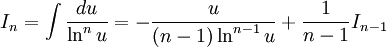 I_n = \int \frac {du}{\ln^n u} = - \frac {u}{(n-1) \ln^{n-1} u} + \frac {1}{n-1} I_{n-1}