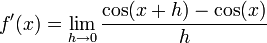 f'(x)=\lim_{h\to 0}{\cos(x+h)-\cos(x)\over h}