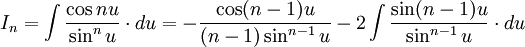  I_n = \int \frac {\cos nu}{\sin^n u}  \cdot du = - \frac {\cos (n-1)u}{(n-1) \sin^{n-1} u} - 2 \int \frac {\sin (n-1)u}{\sin^{n-1}u} \cdot du