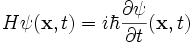  H \psi (\mathbf{x},t) = i \hbar \frac{\partial\psi}{\partial t} (\mathbf{x},t) 