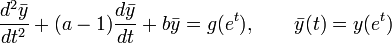 \frac{d^2\bar{y}}{dt^2}+(a-1)\frac{d\bar{y}}{dt}+b\bar{y}= g(e^t),
\qquad \bar{y}(t) = y(e^t)