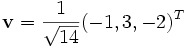 \mathbf{v} = {1 \over \sqrt{14}}(-1, 3, -2)^T