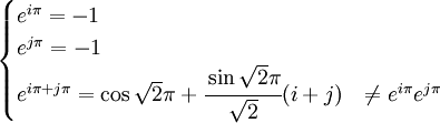 \begin{cases} e^{i\pi} = -1 \\ e^{j\pi} = -1\\
e^{i\pi+j\pi} = \cos {\sqrt{2}\pi}+ \cfrac{\sin {\sqrt{2}\pi}}{\sqrt{2}}(i+j) & \ne e^{i\pi}e^{j\pi}
\end{cases}