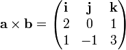 \mathbf a \times \mathbf b =
\begin{pmatrix}\mathbf i & \mathbf j & \mathbf k \\2 & 0 & 1 \\1 & -1 & 3 \\\end{pmatrix}
