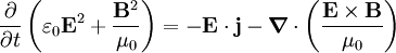 \frac{\partial}{\partial t}\left(\varepsilon_0\mathbf{E}^2+\frac{\mathbf{B}^2}{\mu_0}\right) = -\mathbf{E}\cdot\mathbf{j} - \boldsymbol\nabla \cdot \left( \frac{\mathbf{E}\times\mathbf{B}}{\mu_0} \right)