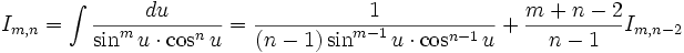 I_{m,n} = \int \frac {du}{\sin^m u \cdot \cos^n u} = \frac {1}{(n-1) \sin^{m-1} u \cdot \cos^{n-1} u} + \frac {m+n-2}{n-1} I_{m,n-2}