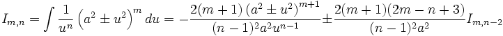  I_{m,n} = \int \frac {1}{u^n} \left( a^2 \pm u^2 \right)^m du = - \frac {2(m+1) \left( a^2 \pm 

u^2 \right)^{m+1}}{(n-1)^2 a^2 u^{n-1}} \pm \frac {2(m+1)(2m-n+3)}{(n-1)^2 a^2} I_{m,n-2}