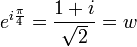 e^{i \frac{\pi}{4}} = \frac{1+i}{\sqrt 2} = w