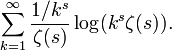 \sum_{k=1}^\infty\frac{1/k^s}{\zeta(s)}\log (k^s \zeta(s)).\,\!