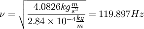 \nu=\sqrt{4.0826 kg {m \over s^{2}}\over 2.84 \times 10^{-4} {kg \over m}}=119.897 Hz