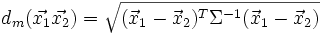 d_m(\vec{x_1}\vec{x_2})=\sqrt{(\vec{x}_1-\vec{x}_2)^T \Sigma^{-1}(\vec{x}_1-\vec{x}_2)}